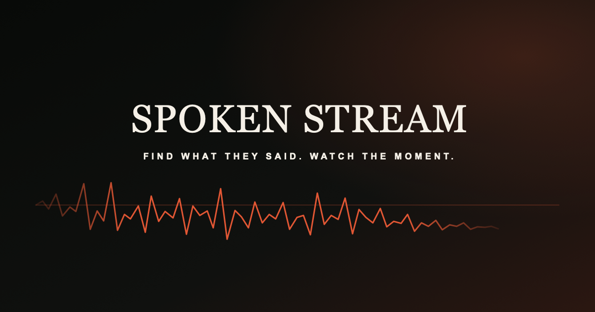 Spoken Stream — Find what they said. Watch the moment.